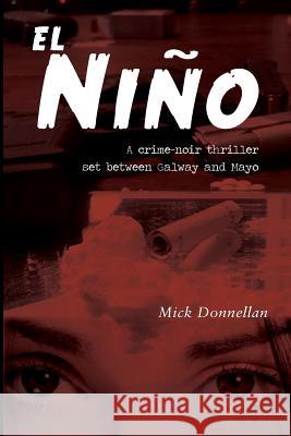 El Nino: A Crime-noir Thriller Set Between Galway and Mayo Mick Donnellan 9781908817549