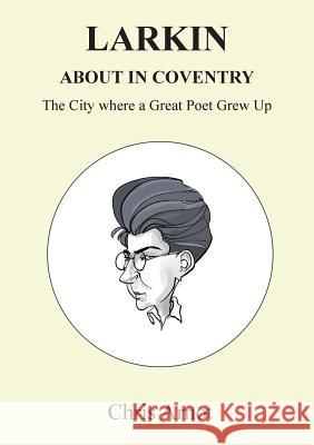 Larkin About in Coventry: The City where a Great Poet Grew Up Arnot, Chris 9781908837103