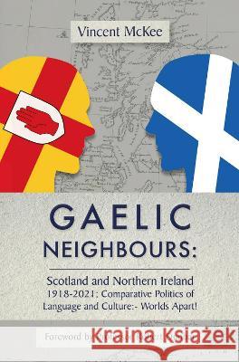 GAELIC NEIGHBOURS: Scotland and Northern Ireland 1918-2021; Comparative Politics of Language and Culture: Worlds Apart! Vincent McKee 9781908837257 Takahe Publishing Ltd