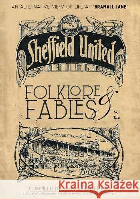 Folklore and Fables II: An alternative look at Sheffield United John Garrett 9781908847157 Vertical Editions