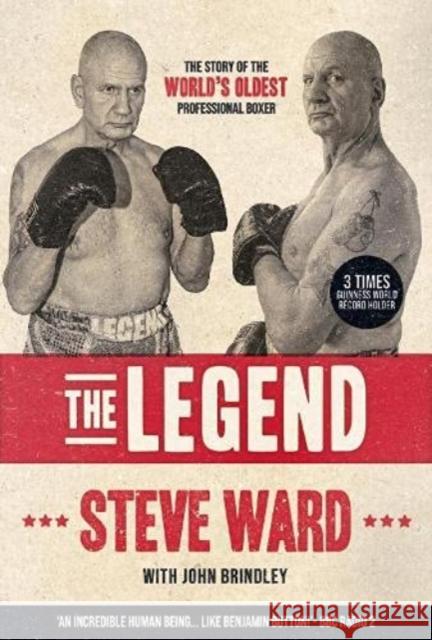 The Legend: The story of Steve Ward, the world's oldest professional boxer John Brindley 9781908847249