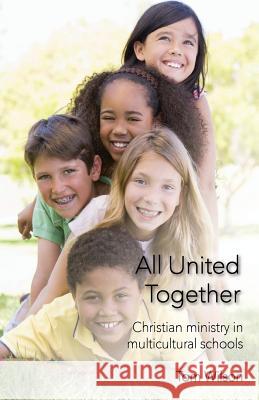 All United Together: Christian Ministry in Multi-Cultural Schools Wilson, Tom 9781908860057 Wide Margin Books