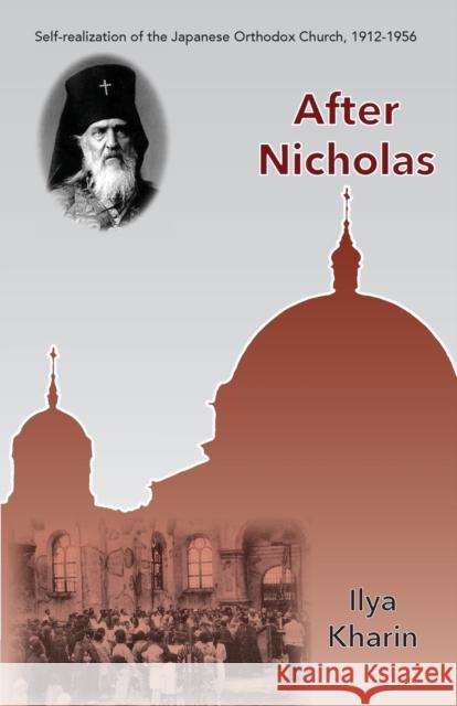 After Nicholas: Self-Realization of the Japanese Orthodox Church, 1912-1956 Kharin, Ilya 9781908860064