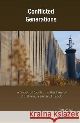 Conflicted Generations: A Study of Conflict in the Lives of Abraham, Isaac and Jacob Wilson, Tom 9781908860088