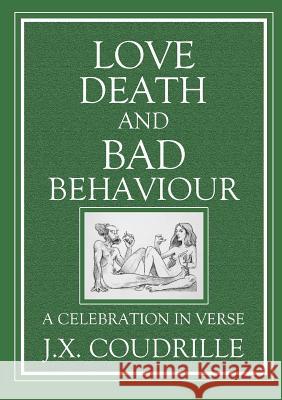 Love, Death and Bad Behaviour Jonathan Xavier Coudrille Jonathan Xavier Coudrille Jonathan Xavier Coudrille 9781908867285 Footsteps Press