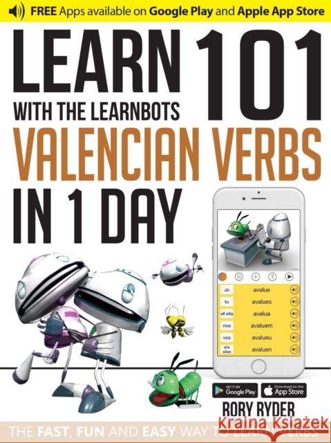 Learn 101 Valencian Verbs In 1 Day: With LearnBots Rory Ryder, Andy Garnica 9781908869388 iEdutainments Ltd