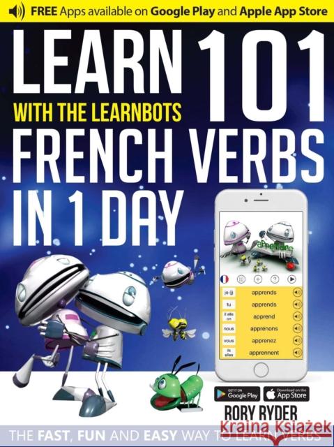 Learn 101 French Verbs In 1 day: With LearnBots Rory Ryder 9781908869425 iEdutainments Ltd