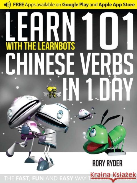 Learn 101 Chinese Verbs in 1 Day: With LearnBots Rory Ryder, Andy Garnica 9781908869432 iEdutainments Ltd