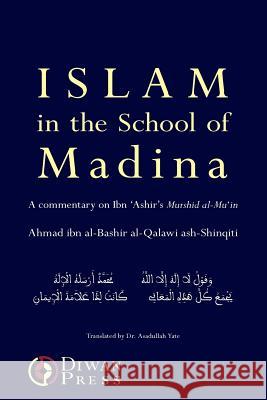 Islam in the School of Madina Ahmad Al-Qalawi Ash-Shinqiti Asadullah Yate 9781908892041 Diwan Press