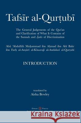 Tafsir al-Qurtubi - Introduction: The General Judgments of the Qur'an and Clarification of what it contains of the Sunnah and āyahs of Discrimina Al-Qurtubi, Abu 'abdullah Muhammad 9781908892584