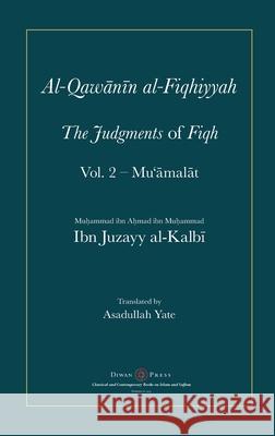 Al-Qawanin al-Fiqhiyyah: The Judgments of Fiqh Vol. 2 - Mu'āmalāt and other matters Abu'l-Qasim Ibn Juzayy Al-Kalbi, Abdassamad Clarke, Asadullah Yate 9781908892874 Diwan Press