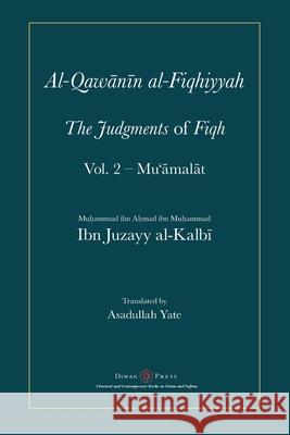 Al-Qawanin al-Fiqhiyyah: The Judgments of Fiqh Vol. 2 - Mu'āmalāt and other matters Abu'l-Qasim Ibn Juzayy Al-Kalbi, Abdassamad Clarke, Asadullah Yate 9781908892881 Diwan Press