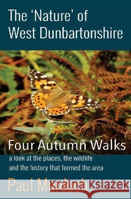 The 'Nature' of West Dunbartonshire: Four Autumn Walks Paul Murdoch 9781908898678