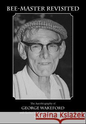 Bee-Master Revisited, the Autobiography of George Wakeford Geoffrey Lawes 9781908904126