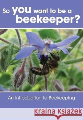 So you want to be a beekeeper? Slade, James 9781908904546 Northern Bee Books