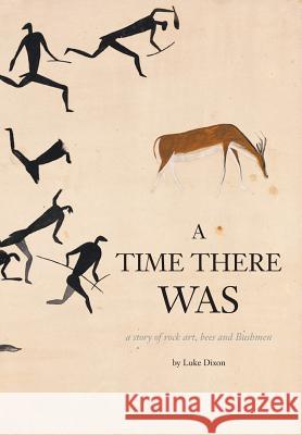 A Time There Was - a story of rock art, bees and bushmen Dixon, Luke 9781908904805 Northern Bee Books