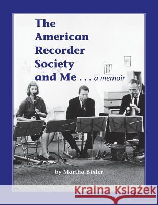 The American Recorder Society and Me . . . a Memoir Martha Bixler 9781908904935 Peacock Press