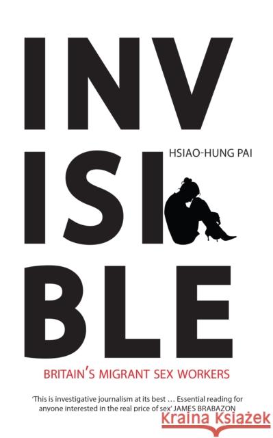 Invisible: Britain's Migrant Sex Workers Hsiao-Hung Pai 9781908906069