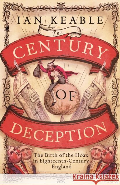 The Century of Deception: The Birth of the Hoax in the Eighteenth Century Ian Keable 9781908906441 The Westbourne Press