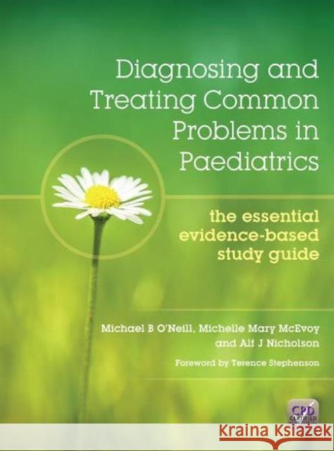 Diagnosing and Treating Common Problems in Paediatrics : The Essential Evidence-Based Study Guide Michael O'Neill 9781908911902