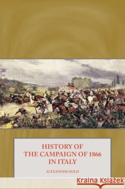 History of the Campaign of 1866 in Italy Alexander Hold 9781908916990 Helion & Company