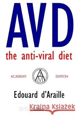 AVD: The Anti-Viral Diet: ACADEMY Edition Edouard d'Araille, The Academy of the Third Edition (A3M) 9781908936318 Living Time Books