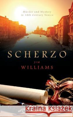 Scherzo: Murder and Mystery in 18th Century Venice Jim Williams 9781908943613 Marble City Publishing