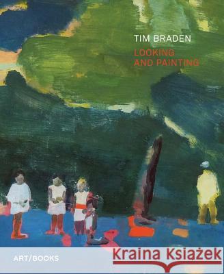 Tim Braden: Looking and Painting Tim Braden 9781908970428