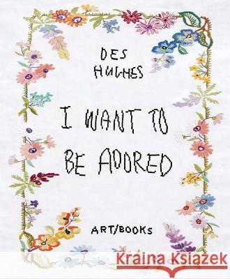 Des Hughes: I Want to Be Adored Des Hughes 9781908970435 Art / Books