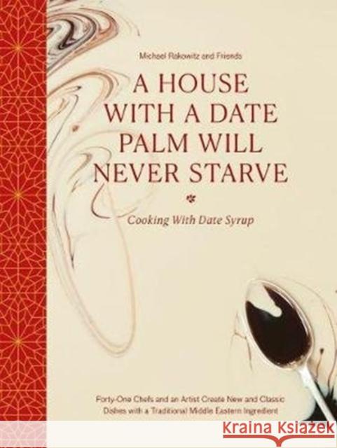 A House with a Date Palm Will Never Starve: Cooking with Date Syrup: Forty-One Chefs and an Artist Create New and Classic Dishes with a Traditional Mi Rakowitz, Michael 9781908970497 Art / Books