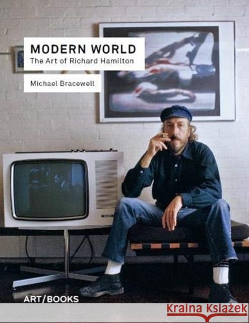 Modern World: The Art of Richard Hamilton Michael Bracewell 9781908970558