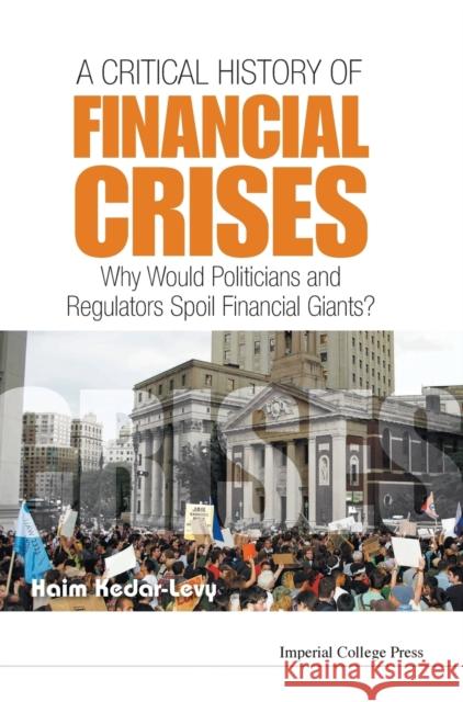 Critical History of Financial Crises, A: Why Would Politicians and Regulators Spoil Financial Giants? Kedar-Levy, Haim 9781908977465