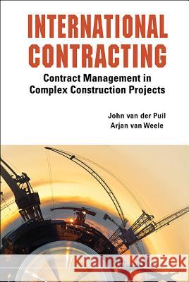 International Contracting: Contract Management in Complex Construction Projects Arjan Van Weele John Van Der Puil 9781908979506