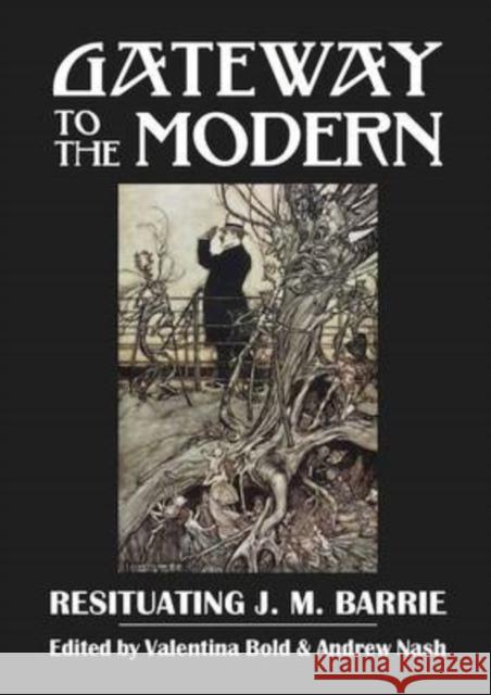 Gateway to the Modern: Resituating J. M. Barrie Valentina Bold, Andrew Nash 9781908980021 Association for Scottish Literary Studies
