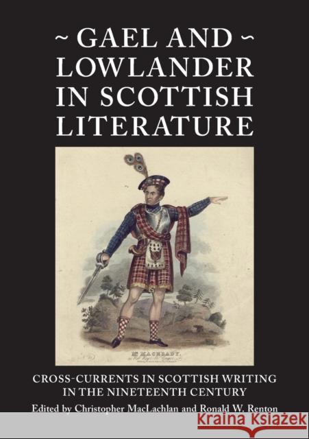 Gael and Lowlander in Scottish Literature Christopher MacLachlan Ronald W. Renton 9781908980106