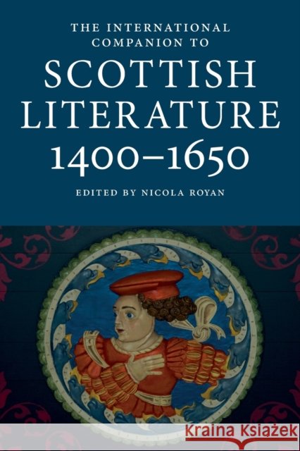 The International Companion to Scottish Literature 1400–1650 Nicola Royan 9781908980236 Association for Scottish Literary Studies