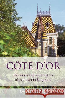 Côte d'Or: The wines and winemakers of the heart of burgundy Blake, Raymond 9781908984920 Infinite Ideas