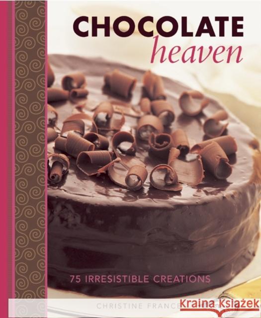 Chocolate Heaven: 75 Irresistible Creations Christine France 9781908991201 Anness Publishing