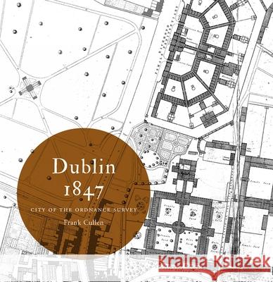 Dublin 1847: city of the Ordnance Survey Frank Cullen 9781908996350 Royal Irish Academy
