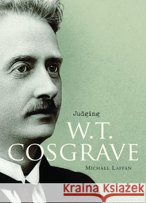 Judging W.T. Cosgrave: The Foundation of the Irish State Michael Laffan 9781908996398 Royal Irish Academy