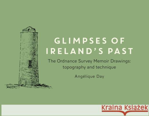 Glimpses of Ireland's Past: The Ordnance Survey Memoir Drawings: Topography and Technique Angelique Day 9781908996459 Royal Irish Academy