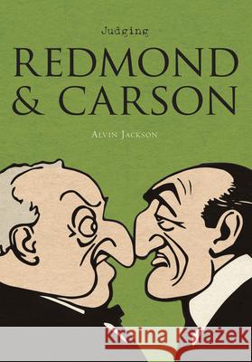 Judging Redmond and Carson: Comparative Irish Lives Alvin Jackson 9781908996930