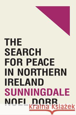 Sunningdale: The Search for Peace in Northern Ireland Noel Dorr 9781908997647 Royal Irish Academy