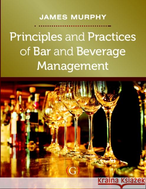 Principles and Practices of Bar and Beverage Management : raising the bar James Murphy 9781908999368 Goodfellow Publishers Limited