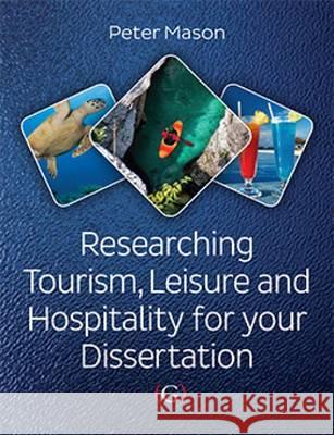 Researching Tourism, Leisure and Hospitality For Your Dissertation Peter Mason 9781908999900 Goodfellow Publishers Limited