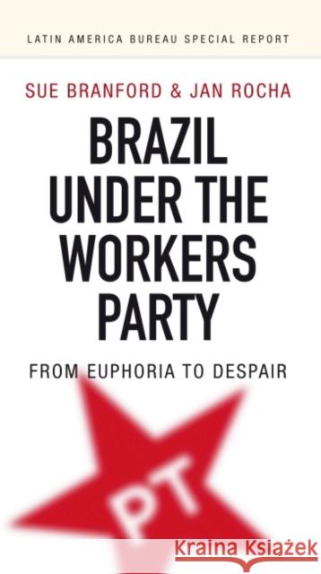 Brazil Under the Workers' Party: From Euphoria to Despair Sue Branford Jan Rocha 9781909014015 Stylus Publishing (VA)