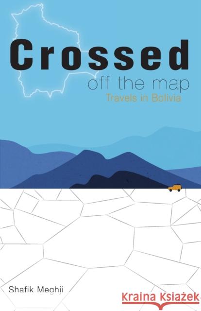 Crossed Off the Map: Travels in Bolivia Shafik Meghji 9781909014251 Latin America Bureau (Lab)