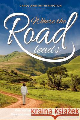 Where the Road Leads: One woman's journey through love, loss and family drama in three countries Witherington, Carol Ann 9781909020726