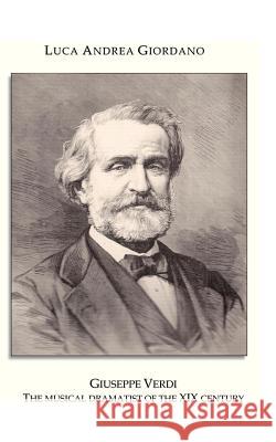 Giuseppe Verdi: The Musical Dramatist of the XIX Century Luca Andrea Giordano 9781909039209