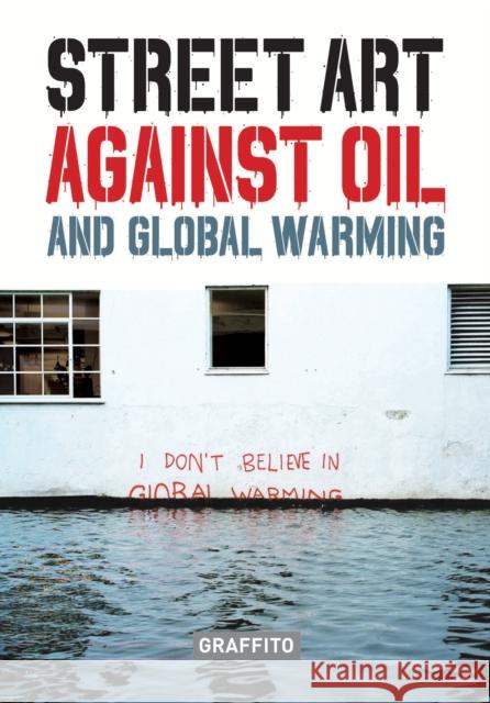 STREET ART AGAINST OIL and Global Warming Xavier Tapies 9781909051799 Graffito Books Ltd